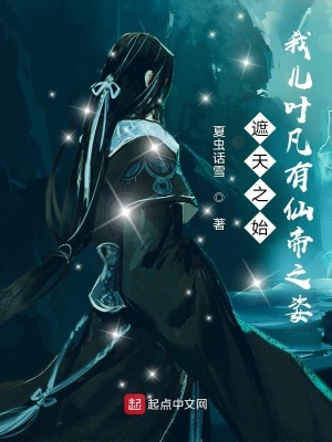 诸天之始:我儿叶凡有仙帝之姿TXT下载百度知道网盘资源