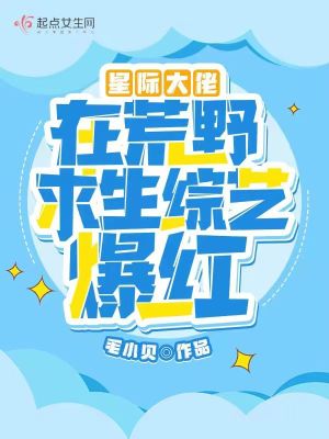 星际大佬在荒野求生综艺爆红txt下载