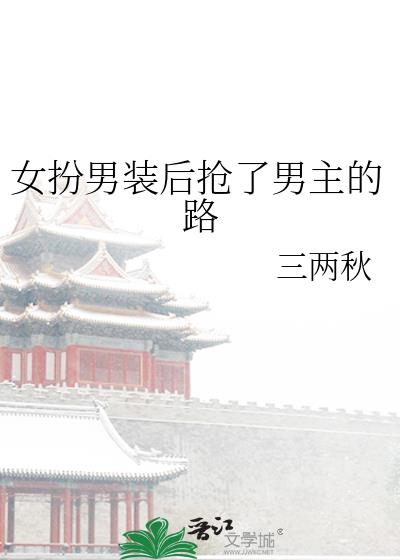 女扮男装后抢了男主的路小说
