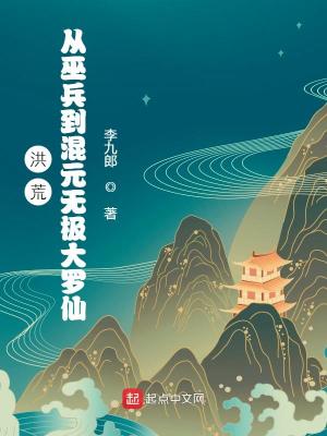 洪荒:从巫兵到混元无极大罗仙TXT下载